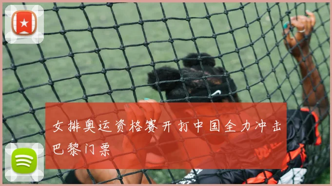 女排奥运资格赛开打中国全力冲击巴黎门票