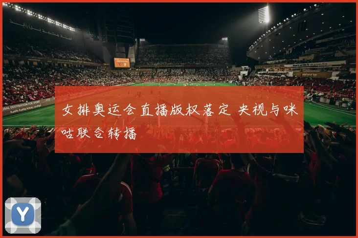 女排奥运会直播版权落定 央视与咪咕联合转播