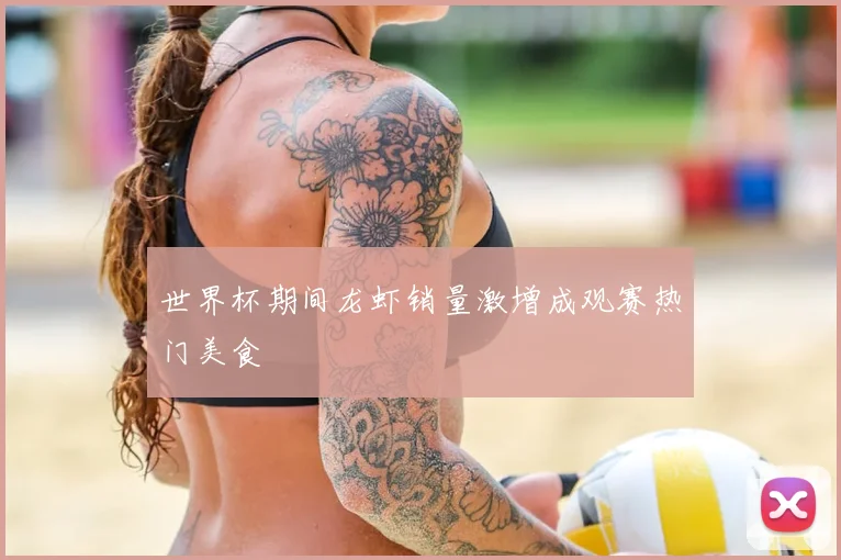 世界杯期间龙虾销量激增成观赛热门美食