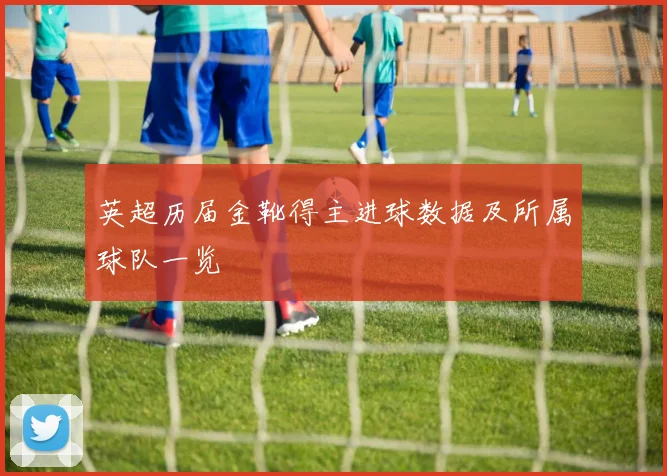 英超历届金靴得主进球数据及所属球队一览