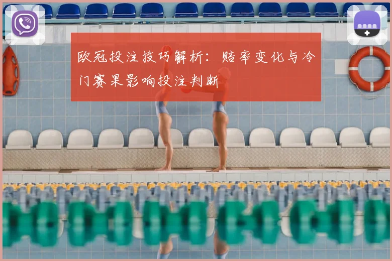 欧冠投注技巧解析:赔率变化与冷门赛果影响投注判断