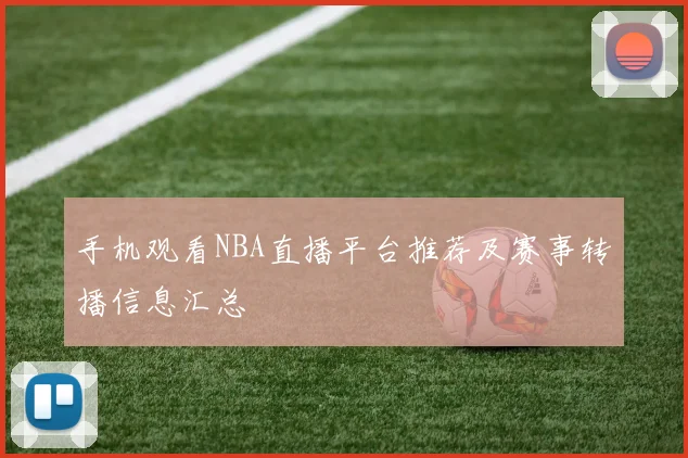 手机观看NBA直播平台推荐及赛事转播信息汇总