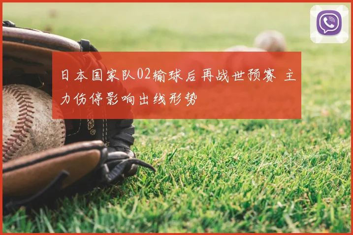 日本国家队02输球后再战世预赛 主力伤停影响出线形势