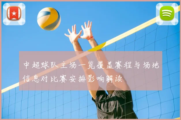 中超球队主场一览覆盖赛程与场地信息对比赛安排影响解读
