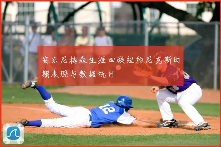 安东尼梅森生涯回顾纽约尼克斯时期表现与数据统计